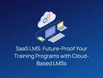 SaaS LMS - Future-Proof Your Training Programs with Cloud-Based LMSs