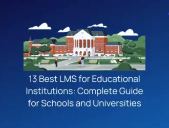 13 Best LMS for Educational Institutions - Complete Guide for Schools and Universities