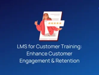LMS for Customer Training - Enhance Customer Engagement & Retention