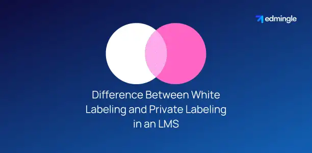 Difference Between White Labeling and Private Labeling in an LMS