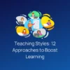 Teaching Styles: 12 Approaches to Boost Learning | Edmingle