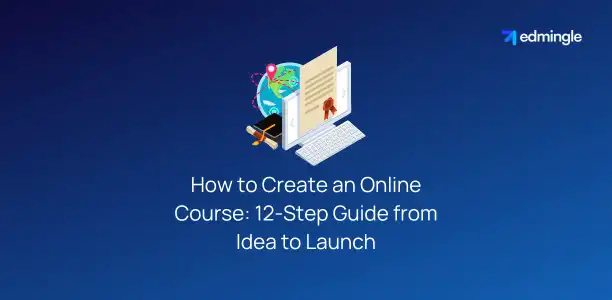 How to Create an Online Course - 12-Step Guide from Idea to Launch