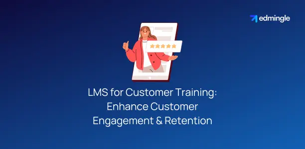 LMS for Customer Training - Enhance Customer Engagement & Retention