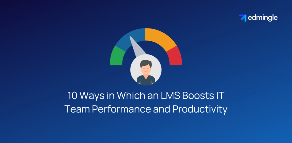 10 Ways in Which an LMS Boosts IT Team Performance and Productivity
