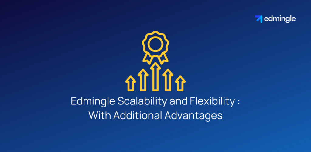 Edmingle Scalability and Flexibility : With Additional Advantages