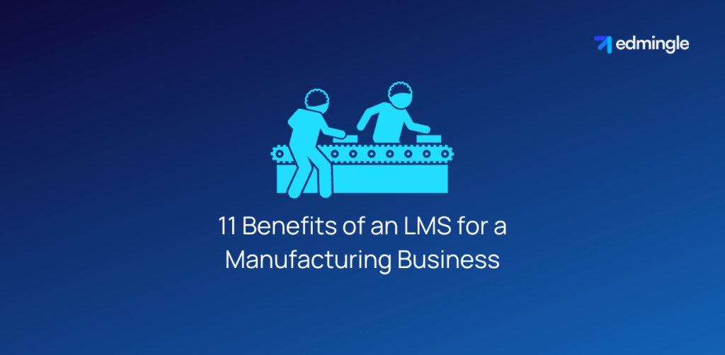 11 Benefits of an LMS for a Manufacturing Business