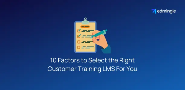 10 Factors to Select the Right Customer Training LMS For You