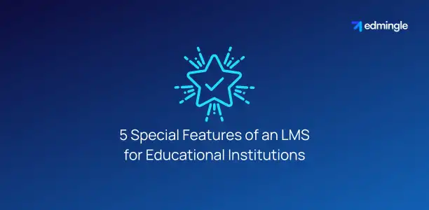 5 Special Features of an LMS for Educational Institutions
