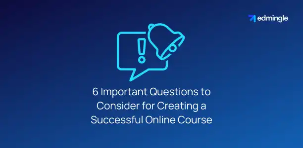6 Important Questions to Consider for Creating a Successful Online Course