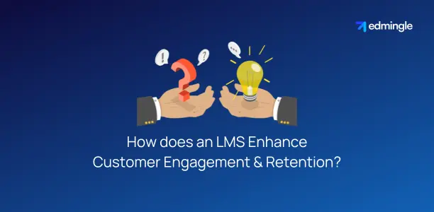 How does an LMS Enhance Customer Engagement & Retention? [4 Effective Strategies]