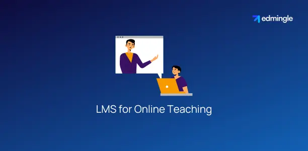 LMS for Online Teaching - Reforming the Future of Education with Remote & Virtual Training