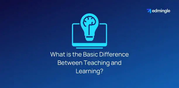 What is the Basic Difference Between Teaching and Learning?