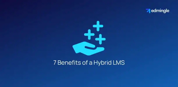 7 Benefits of a Hybrid LMS