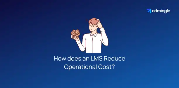 How does an LMS Reduce Operational Cost?