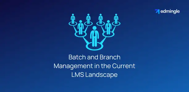 Batch and Branch Management in the Current LMS Landscape