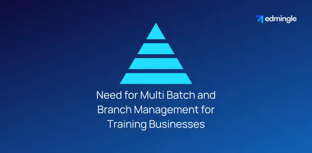 Need for Multi Batch and Branch Management for Training Businesses