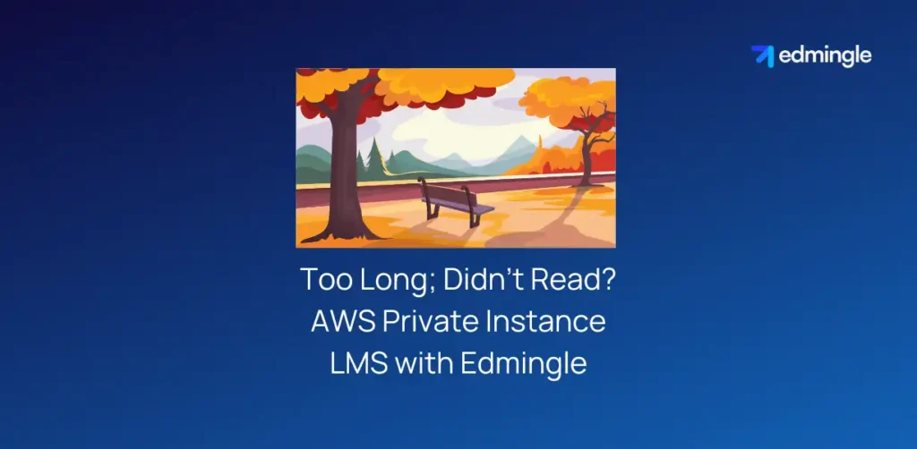 Too Long; Didn’t Read? AWS Private Instance LMS with Edmingle