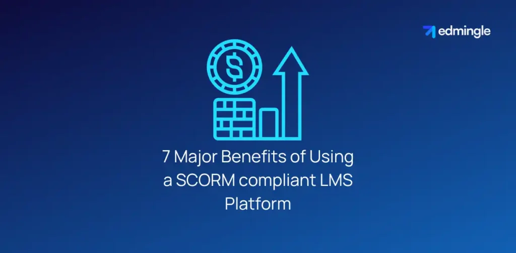 7 Major Benefits of Using a SCORM compliant LMS Platform