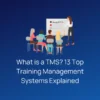 Training Management Systems (TMS) Comprehensively Explained